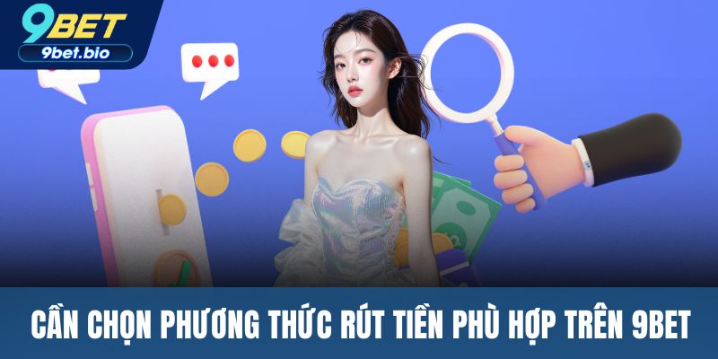 Cần chọn phương thức rút tiền phù hợp trên 9BET
