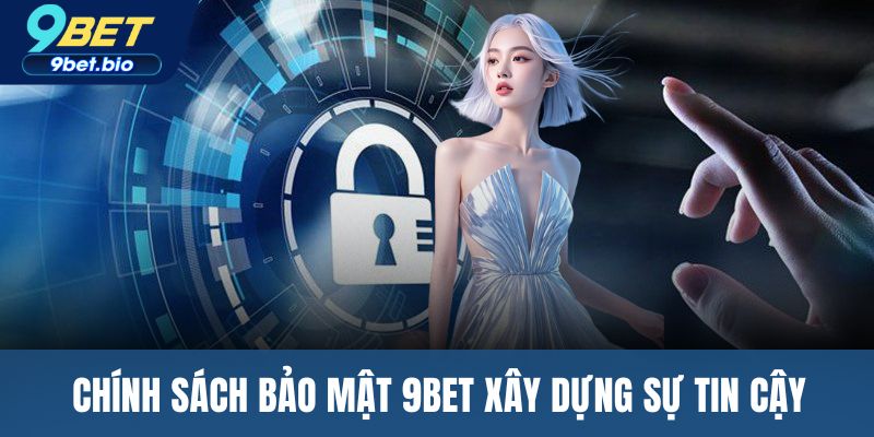 Chính sách bảo mật 9BET xây dựng sự tin cậy