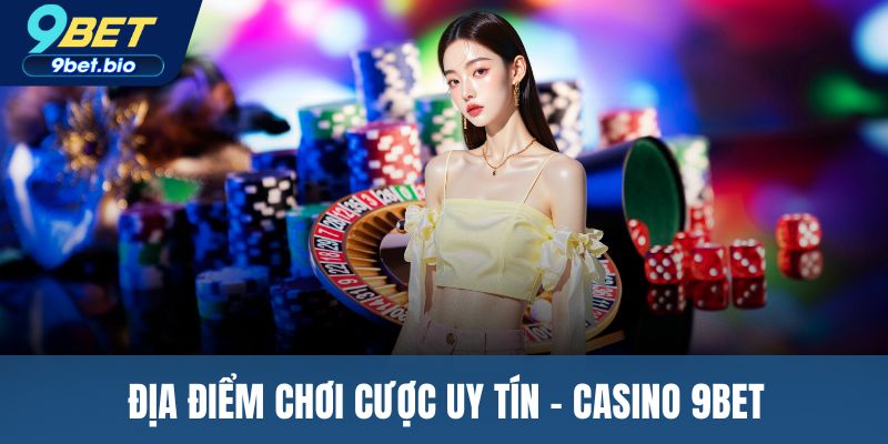 Địa điểm chơi cược uy tín - Casino 9BET