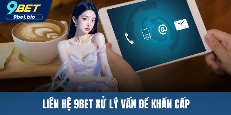 Liên hệ 9BET xử lý vấn đề khẩn cấp
