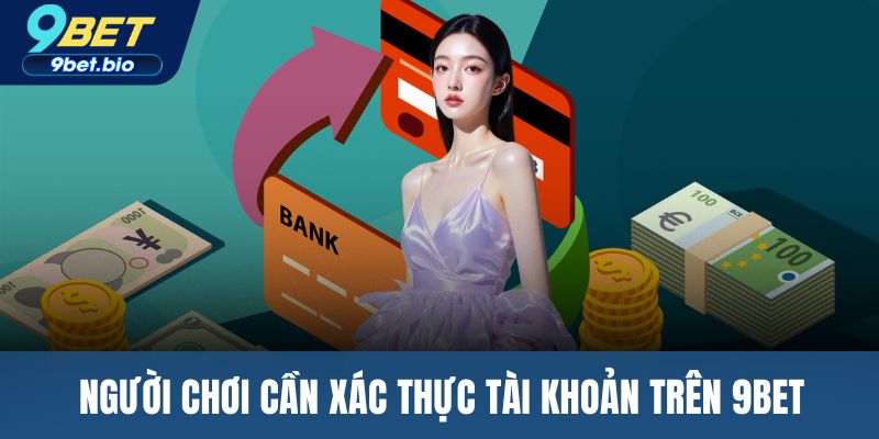 Người chơi cần xác thực tài khoản trên 9BET