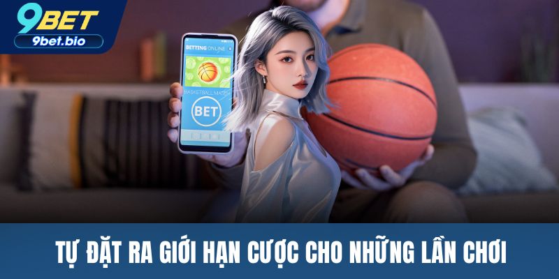 Tự đặt ra giới hạn cược cho những lần chơi